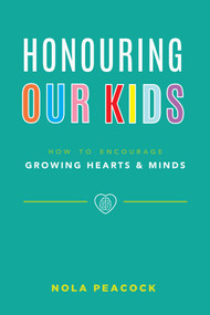Honouring Our Kids (How To Encourage Growing Hearts & Minds) by Nola Peacock, 9781599327181