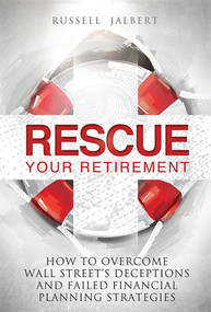 Rescue Your Retirement (How To Overcome Wall Street Deceptions And Failed Financial Planning Strategies) by Russell K Jalbert, 9781599323022