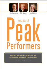 Secrets of Peak Performers ((Wealth Creating Strategies from the World's Most Successful Entrepreneurs, 1)) by Dan S. Kennedy, Bill Glazer, Lee Milteer, Marlene Green, 9781599321363
