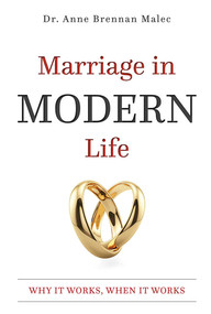 Marriage in Modern Life (Why It Works, When It Works) by Dr. Anne Brennan Malec, 9781599325286