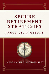 Secure Retirement Strategies (Facts VS. Fiction) by Marc Smith, Michael Neft, 9781599327488
