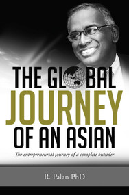 The Global Journey Of An Asian (The Entrepreneurial Journey of a Complete Outsider) by R. Palan, 9781599324876