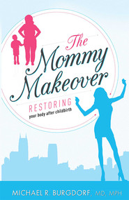 The Mommy Makeover (Restoring Your Body After Childbirth) by Michael R. Burgdorf, 9781599325170