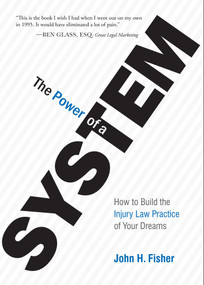 The Power Of A System (How To Build the Injury Law Practice of Your Dreams) by John H. Fisher, 9781599324210