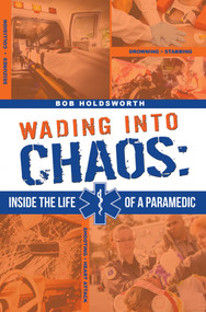Wading Into Chaos (Inside the Life Of A Paramedic) by Bob Holdsworth, 9781599323565