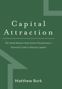 Capital Attraction (The Small Balance Real Estate Entrepreneur's Essential Guide to Raising Capital) by Matthew Burk, 9781599325927