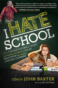 I HATE School (How a College Football Coach Has Inspired Students to Value Education and Become Lifelong Learners) by John Baxter, Clint Stitser, 9781599324296