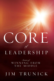 The Core Of Leadership (Stories of Winning From the Middle) by Jim Trunick, 9781599323749