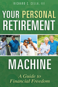 Your Personal Retirement Machine (A Guide to Financial Freedom) by Richard C. Cella III, 9781599326801