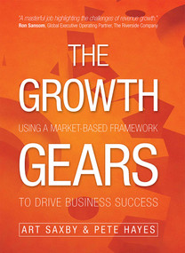 The Growth Gears (Using A Market-Based Framework To Drive Business Success) by Art Saxby, Pete Hayes, 9781599325897
