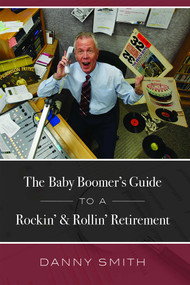 The Baby Boomer's Guide To A Rockin' & Rollin' Retirement by Danny Smith, 9781599327006