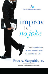Improv Is No Joke (Using Improvisation to Create Positive Results in Leadership and Life) by Peter A. Margaritis CPA, 9781599325415