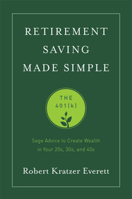 Retirement Saving Made Simple (The 401(k) (Sage Advice to Create Wealth in Your 20s, 30s, and 40s)) by Robert Kratzer Everett, 9781599326573