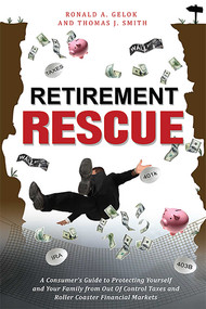 Retirement Rescue (A Consumer's Guide to Protecting Yourself and Your Family from Out Of Control Taxes and Roller Coaster Financial Markets) by Ronald A Gelok, Thomas J Smith, 9781599323244