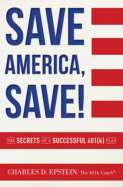 Save America, Save! (The Secrets of a Successful 401(k) Plan) by Charlie Epstein, 9781599325460