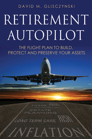 Retirement Autopilot (The Flight Plan to Build, Protect, and Preserve Your Assets) by Dave Glisczynski, 9781599322940
