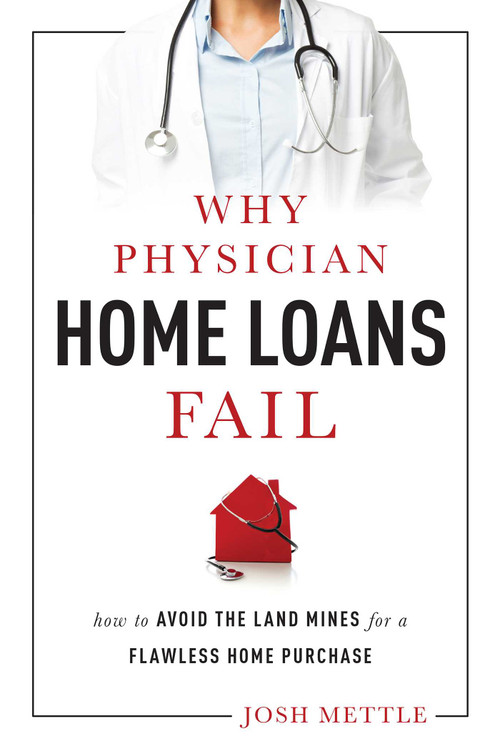 Why Physician Home Loans Fail (How To AVOID THE LAND MINES for a FLAWLESS HOME PURCHASE) by Josh Mettle, 9781599324463