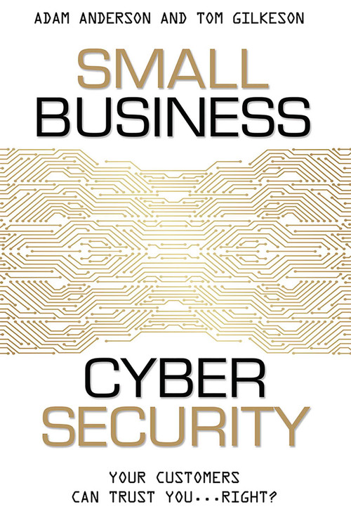 Small Business Cyber Security (Your Customers Can Trust You...Right?) by Adam Anderson, Tom Gilkeson, 9781599325903