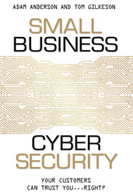 Small Business Cyber Security (Your Customers Can Trust You...Right?) by Adam Anderson, Tom Gilkeson, 9781599325903
