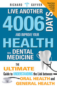 Live Another 4006 Days And Improve Your Health With Dental Medicine by Richard Guyver, 9781599324043