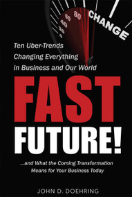 Fast Future! (Ten Uber-Trends Changing Everythingin Business and Our World) by John D. Doehring, 9781599325262