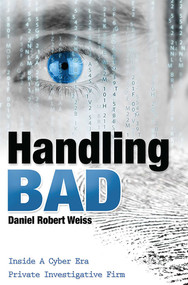 Handling Bad (Inside A Cyber Era Private Investigation Firm) by Daniel Robert Weiss, 9781599325910