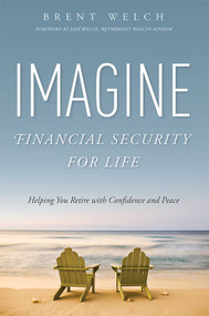 Imagine Financial Security For Life (Helping You Retire with Confidence and Peace) by Brent Welch, 9781599325774