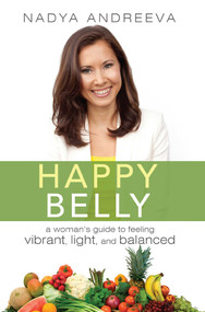 Happy Belly (A Woman's guide to feeling vibrant, light, and balanced) by Nadya Andreeva, 9781599324173
