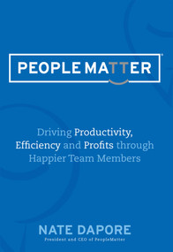 PEOPLEMATTER Driving Productivity, Efficiency and Profits through Happier Team Members by Nate DaPore, 9781599324579