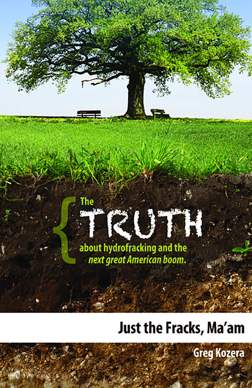 Just the Fracks, Ma'am (The TRUTH about hydrofracking and the next great American boom) by Greg Kozera, 9781599323329