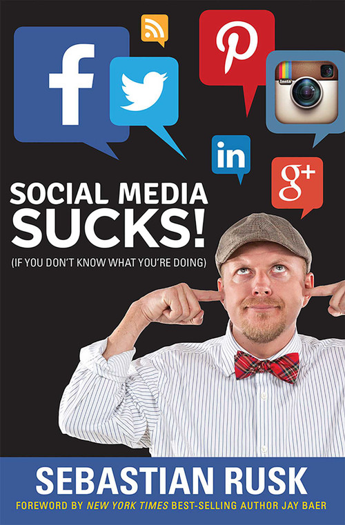 Social Media Sucks! ((if you don't know what you're doing)) by Sebastian Rusk, 9781599324715