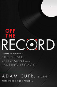 Off The Record (Secrets To Building A Successful Retirement and a Lasting Legacy) by Adam Cufr, 9781599324081