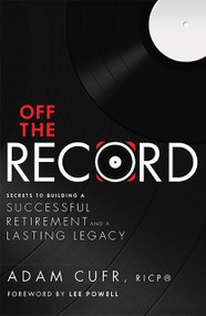 Off The Record (Secrets To Building A Successful Retirement and a Lasting Legacy) by Adam Cufr, 9781599324081