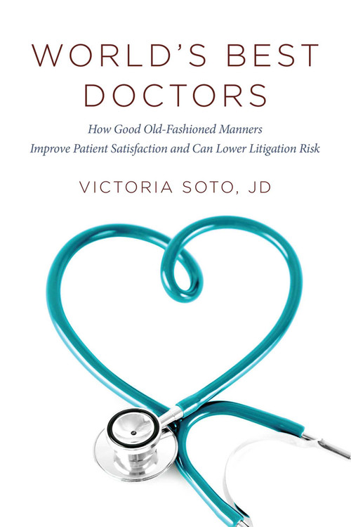 World's Best Doctors (How Good Old-Fashioned Manners Improve Patient Satisfaction and Can Lower Litigation Risk) by Victoria Soto J.D., 9781599326320