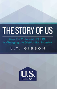 The Story Of Us (How the Culture at U.S. LBM is Changing the Distribution Industry) by L. T. Gibson, 9781599327068