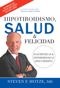 Hipotiroidismo, Salud & Felicidad (El Acertijo de la Enfermedad al Descubierto) (Spanish Edition) by Steven F. Hotze, 9781599324883