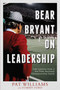 Bear Bryant On Leadership (Life Lessons from a Six-Time National Championship Coach) by Pat Williams, Tommy Ford, 9781599322100