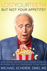 Lost Your Teeth But Not Your Appetite? (How Dental Implants Can Change Your Life By Giving You The Confidence To Eat Again) by Michael Scherer, 9781599325156