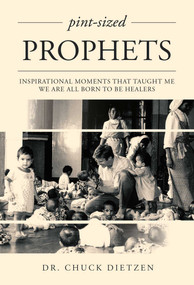 Pint-sized Prophets (Inspirational Moments That Taught Me We Are All Born To Be Healers) by Chuck Dietzen, 9781599325552