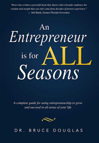 An Entrepreneur is for All Seasons (A complete guide for using entrepreneurship to grow and succeed in all areas of your life.) by Bruce Douglas, 9781599325545