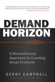 Demand Horizon (A Revolutionary Approach to Creating Great Products) by Gerry Campbell, Brian Solis, 9781599324128