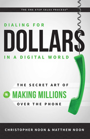 Dialing For Dollars In A Digital World (The Secret Art of Making Millions Over The Phone) by Christopher Noon, Matthew Noon, 9781599325200