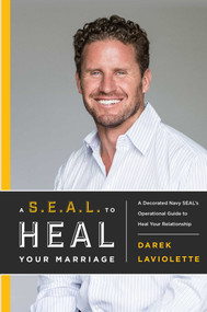 A S.E.A.L. To Heal Your Marriage (A Decorated Navy SEAL's Operational Guide to Heal Your Relationship) by Darek Laviolette, 9781599326924