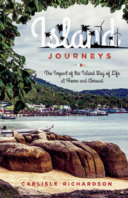 Island Journeys (The Impact of the Island Way of Life at Home and Abroad) by Carlisle Richardson, 9781599326122