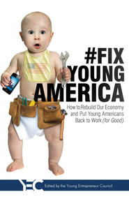 #Fix Young America (How to Rebuild Our Economy and Put Young Americans Back To Work (for Good)) by Young Entrepreneur Council, 9781599323251
