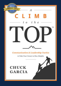 Climb to the Top (Communication & Leadership Tactics to Take Your Career to New Heights) by Chuck Garcia, 9781642255645