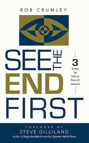 See The END First (3 Simple Yet Difficult Rules of Success) by Bob Crumley, 9781599323725