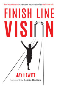 Finish Line Vision (Find Your Passion. Overcome Your Obstacles. Fuel Your Life.) by Jay Hewitt, 9781599322186