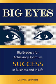 Big Eyes (Big Eyedeas for Achieving Optimum Success in Business and in Life) - 9781599320434 by Daisy M. Saunders