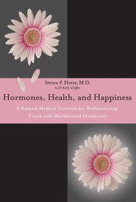 Hormones, Health, and Happiness (A Natural Medical Formula for Rediscovering Youth with Bioidentical Hormones) by Steven F. Hotze, Kelly Griffin, 9781599323992